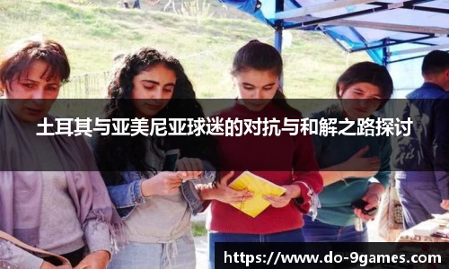 土耳其与亚美尼亚球迷的对抗与和解之路探讨