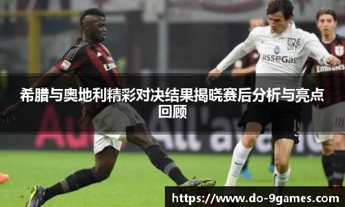 希腊与奥地利精彩对决结果揭晓赛后分析与亮点回顾