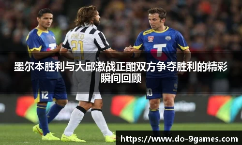 墨尔本胜利与大邱激战正酣双方争夺胜利的精彩瞬间回顾