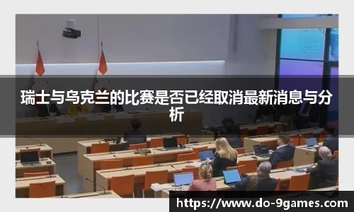 瑞士与乌克兰的比赛是否已经取消最新消息与分析