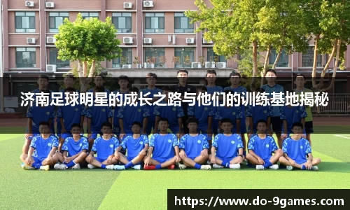济南足球明星的成长之路与他们的训练基地揭秘